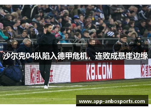 沙尔克04队陷入德甲危机，连败成悬崖边缘