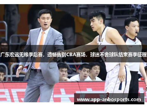 广东宏远无缘季后赛，遗憾告别CBA赛场，球迷不舍球队结束赛季征程